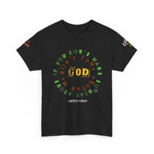 "If You Don't Want To Hear About God Don't Come Around Me!" Unisex Heavy Cotton Tee